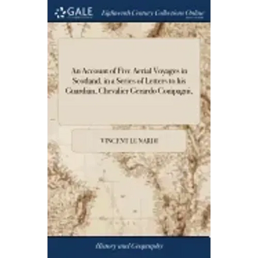An Account of Five Aerial Voyages in Scotland, in a Series of Letters to his Guardian, Chevalier Gerardo Compagni,