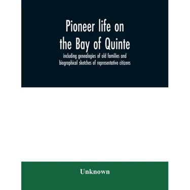 Pioneer life on the Bay of Quinte, including genealogies of old families and biographical sketches of representative citizens