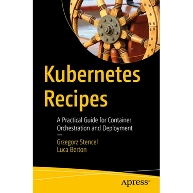 Kubernetes Recipes: A Practical Guide for Container Orchestration and Deployment