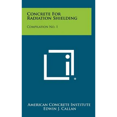 Concrete for Radiation Shielding: Compilation No. 1