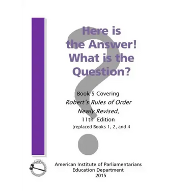 Here is the Answer! What is the Question?: Book 5, Covering Robert's Rules of Order Newly Revised