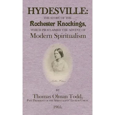 Hydesville: The Story of the Rochester Knockings, which Proclaimed the Advent of Modern Spiritualism