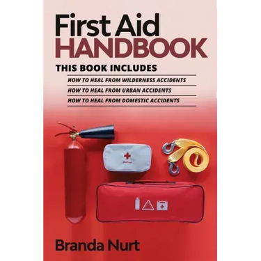 First Aid Handbook: This book includes: How to Heal from Wilderness Accidents + How to Heal from Urban Accidents + How to Heal from Domestic Accidents