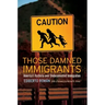 Those Damned Immigrants: America's Hysteria Over Undocumented Immigration
