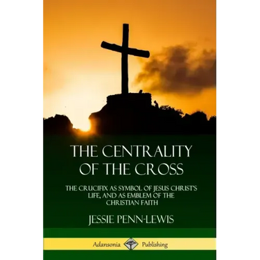 The Centrality of the Cross: The Crucifix as Symbol of Jesus Christ's Life, and as Emblem of the Christian Faith