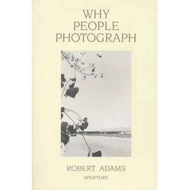 Robert Adams: Why People Photograph: Selected Essays and Reviews
