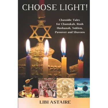 Choose Light!: Chassidic Tales for Chanukah, Rosh Hashanah, Sukkos, Passover & Shavuos