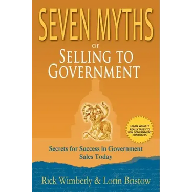 Seven Myths of Selling to Government: Secrets for Success in Government Sales Today