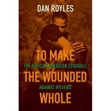 To Make the Wounded Whole: The African American Struggle Against Hiv/AIDS
