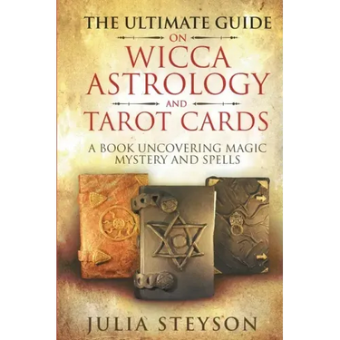The Ultimate Guide on Wicca, Witchcraft, Astrology, and Tarot Cards: A Book Uncovering Magic, Mystery and Spells: A Bible on Witchcraft (New Age and D