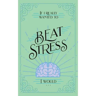 If I Really Wanted to Beat Stress, I Would...