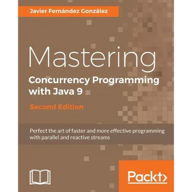 Mastering Concurrency Programming with Java 9 - Second Edition: Fast, reactive and parallel application development