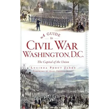 A Guide to Civil War Washington, D.C.: The Capital of the Union