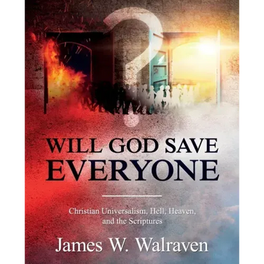 Will God Save Everyone?: Christian Universalism, Hell, Heaven, and the Scriptures