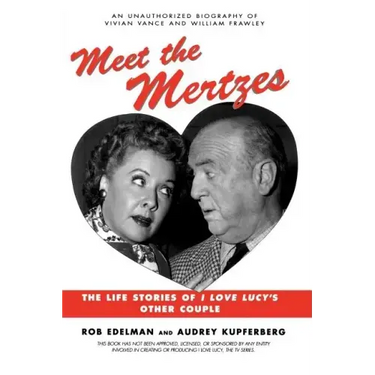 Meet the Mertzes: The Life Stories of I Love Lucy's Other Couple