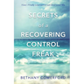 Secrets of a Recovering Control Freak: How I Finally Learned to Let God Lead Me