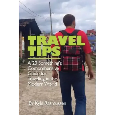 Travel Tips: A 20 Something's Comprehensive Guide for Traveling in the Modern World
