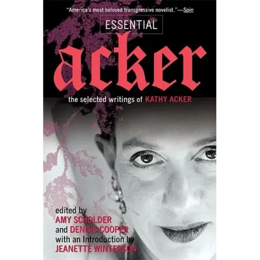 Essential Acker: The Selected Writings of Kathy Acker