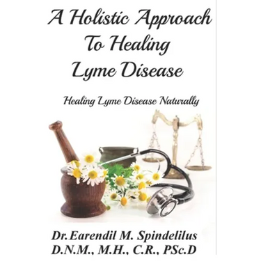 A Holistic Approach to Curing Lyme Disease: Healing Lyme Disease Naturally