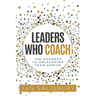 Leaders Who Coach: The Roadmap to Unleashing Team Genius
