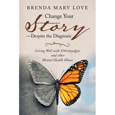 Change Your Story-Despite the Diagnosis: Living Well with Fibromyalgia and Other Mental Health Illness