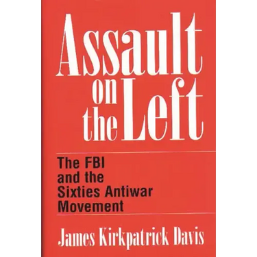 Assault on the Left: The FBI and the Sixties Antiwar Movement