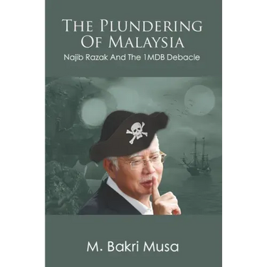 The Plundering Of Malaysia: Najib Razak And The 1MDB Debacle