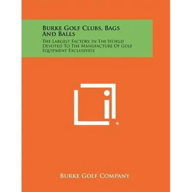 Burke Golf Clubs, Bags And Balls: The Largest Factory In The World Devoted To The Manufacture Of Golf Equipment Exclusively