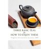 Three Basic Teas and How to Enjoy Them