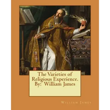 The Varieties of Religious Experience. By: William James
