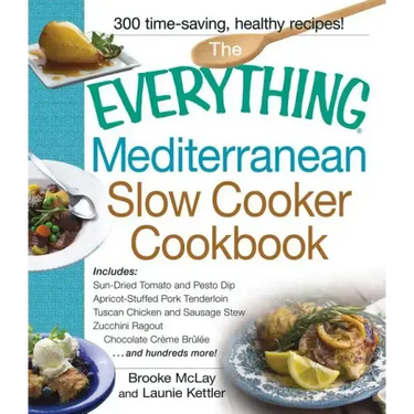 The Everything Mediterranean Slow Cooker Cookbook: Includes Sun-Dried Tomato and Pesto Dip, Apricot-Stuffed Pork Tenderloin, Tuscan Chicken and Sausag