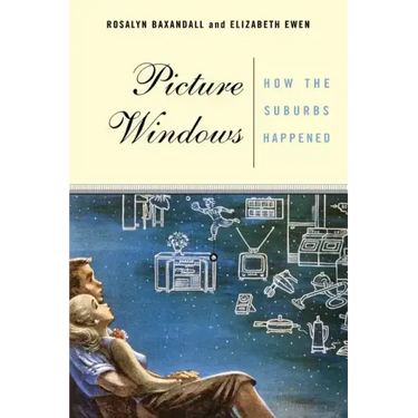 Picture Windows: How the Suburbs Happened