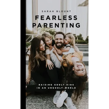 Fearless Parenting: Raising Godly Kids in an Ungodly World