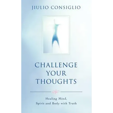 Challenge Your Thoughts: Healing Mind, Spirit and Body with Truth