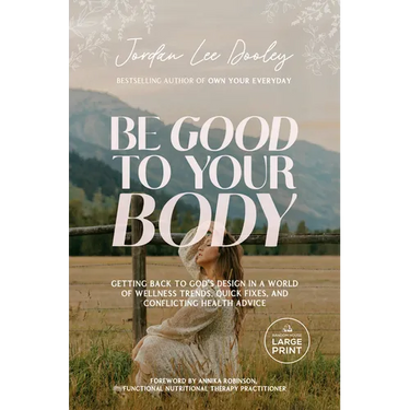 Be Good to Your Body: Getting Back to God's Design in a World of Wellness Trends, Quick Fixes, and Conflicting Health Advice