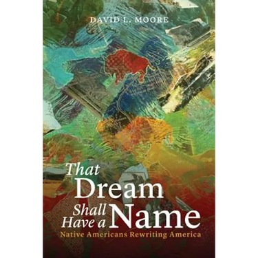 That Dream Shall Have a Name: Native Americans Rewriting America