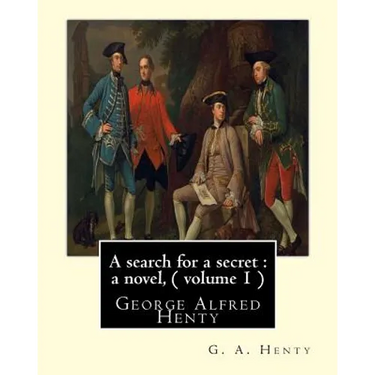 A search for a secret: a novel, By G. A. Henty ( volume 1 ): George Alfred Henty