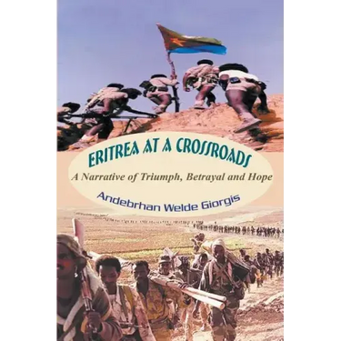 Eritrea at a Crossroads: A Narrative of Triumph, Betrayal and Hope