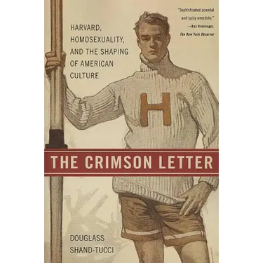 The Crimson Letter: Harvard, Homosexuality, and the Shaping of American Culture