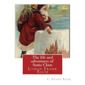 The life and adventures of Santa Claus, By L. Frank Baum (children classic): Lyman Frank Baum (May 15, 1856 - May 6, 1919), better known by his pen na