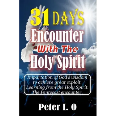 31 Days Encounter With The Holy Spirit: Impartation of God's wisdom to achieve great exploit. Learning from the Holy Spirit.