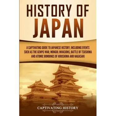 History of Japan: A Captivating Guide to Japanese History, Including Events Such as the Genpei War, Mongol Invasions, Battle of Tsushima