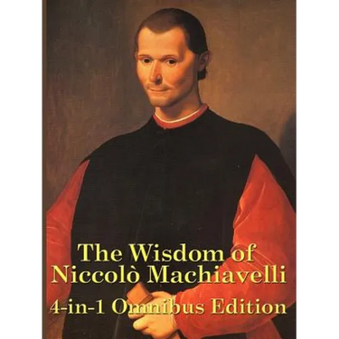 The Wisdom of Niccolo Machiavelli: The Prince, Discourses, and Other Essential Writings