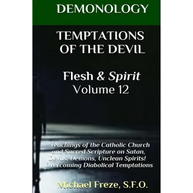 DEMONOLOGY TEMPTATIONS OF THE DEVIL Flesh & Spirit: Satan, Demons, & Evil Spirits