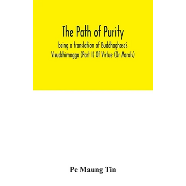 The path of purity; being a translation of Buddhaghosa's Visuddhimagga (Part I) Of Virtue (Or Morals)