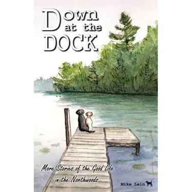 Down at the Dock: More Stories of the Good Life in the Northwoods