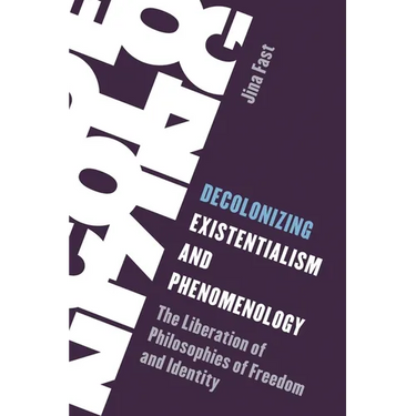 Decolonizing Existentialism and Phenomenology: The Liberation of Philosophies of Freedom and Identity