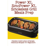 Power XL Smokeless Grill Meals Prep: Detailed Instruction & Simple, Delicious Recipes For Beginners: How Do You Grill Indoors