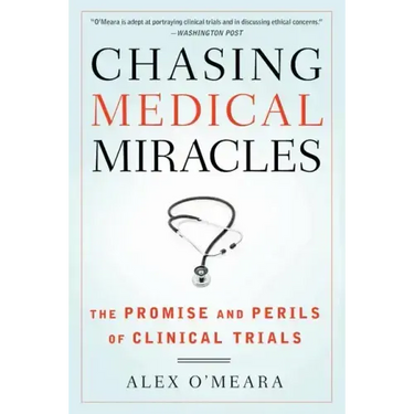 Chasing Medical Miracles: The Promise and Perils of Clinical Trials