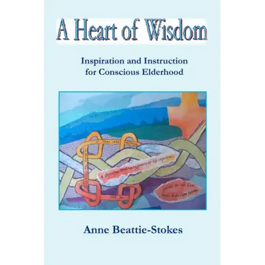 A Heart of Wisdom: Inspiration and Instruction for Conscious Elderhood